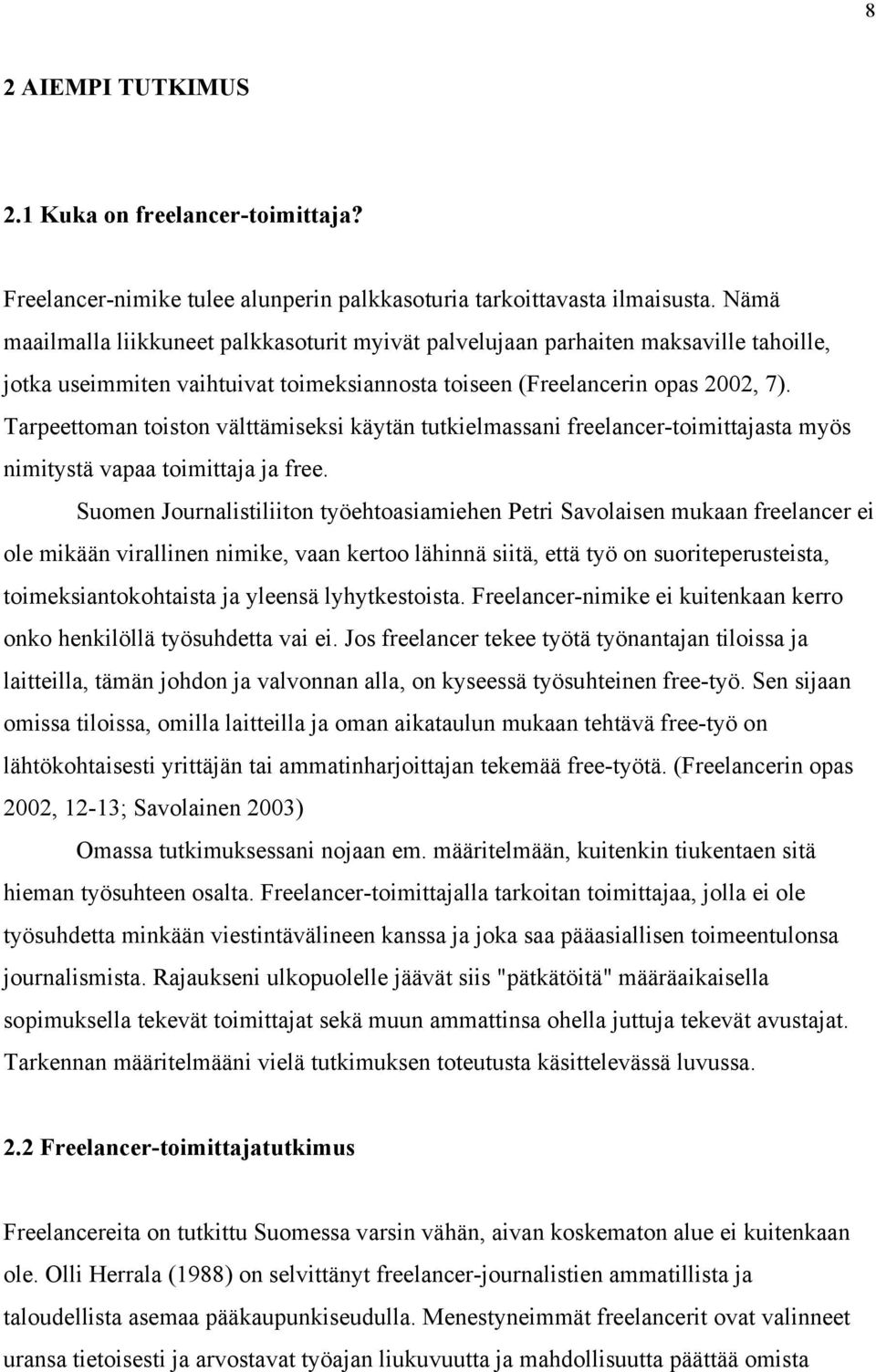 Tarpeettoman toiston välttämiseksi käytän tutkielmassani freelancer-toimittajasta myös nimitystä vapaa toimittaja ja free.