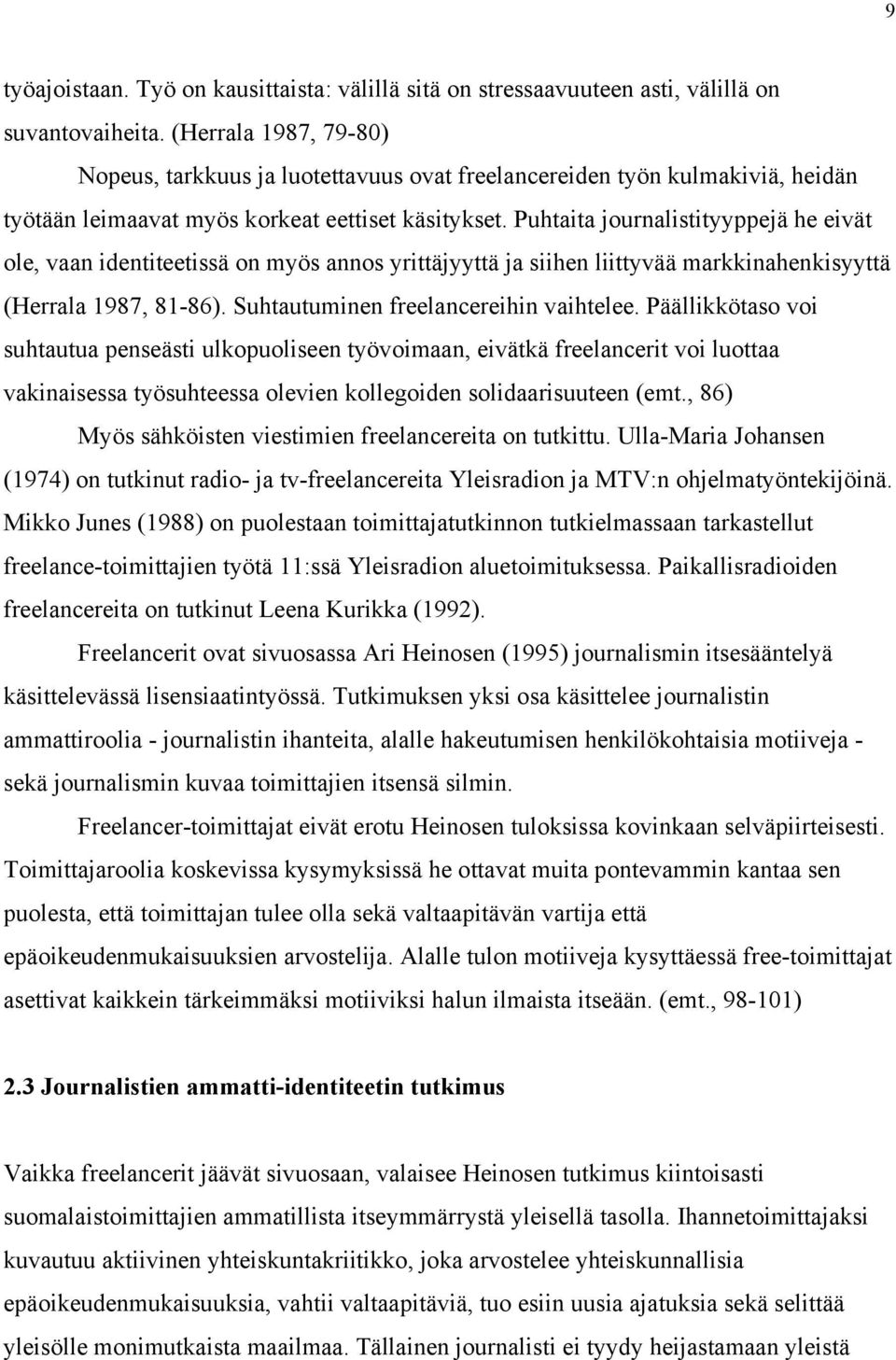 Puhtaita journalistityyppejä he eivät ole, vaan identiteetissä on myös annos yrittäjyyttä ja siihen liittyvää markkinahenkisyyttä (Herrala 1987, 81-86). Suhtautuminen freelancereihin vaihtelee.