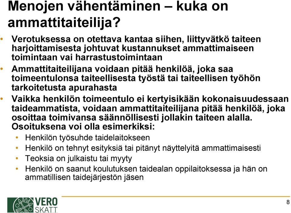 saa toimeentulonsa taiteellisesta työstä tai taiteellisen työhön tarkoitetusta apurahasta Vaikka henkilön toimeentulo ei kertyisikään kokonaisuudessaan taideammatista, voidaan ammattitaiteilijana