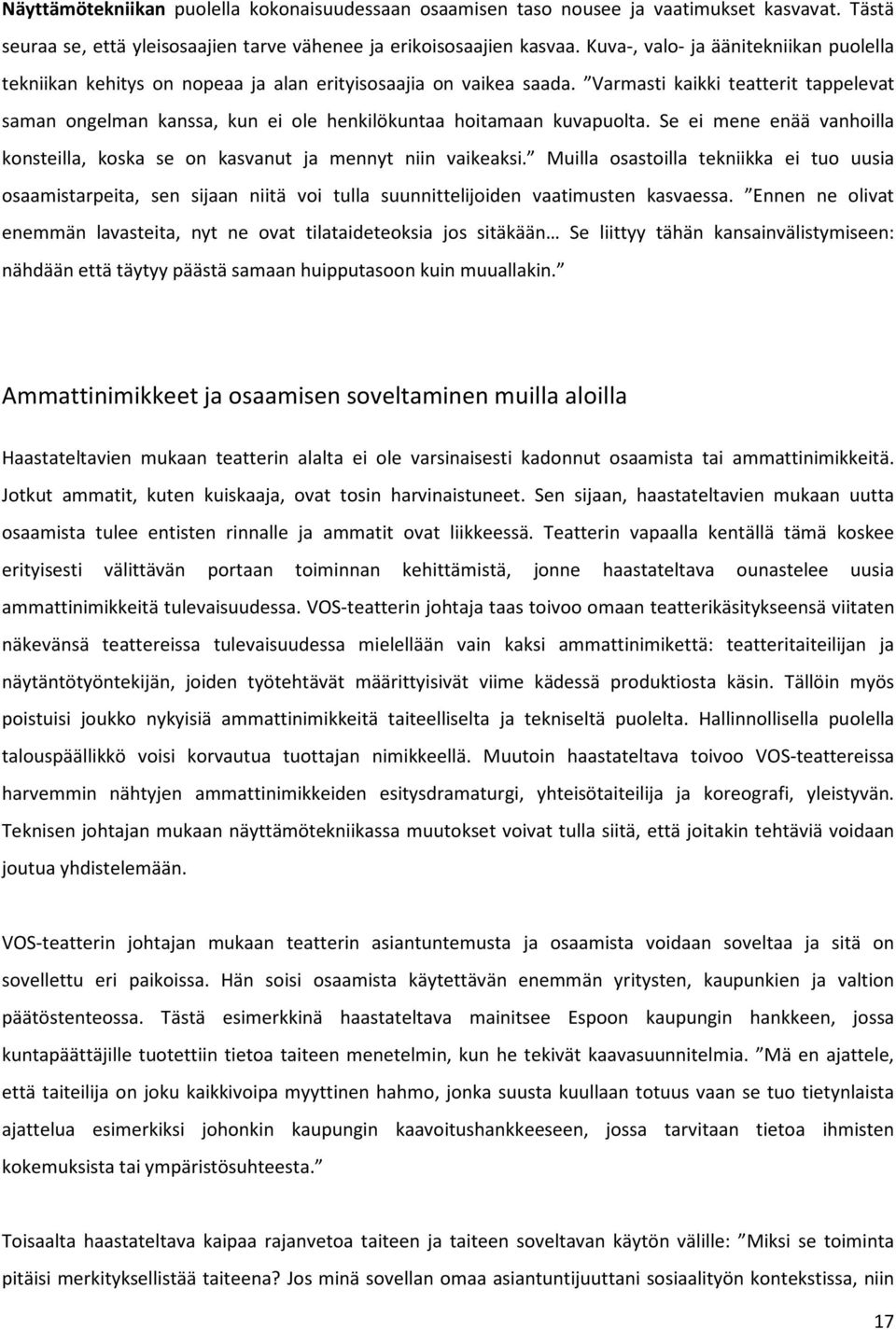 Varmasti kaikki teatterit tappelevat saman ongelman kanssa, kun ei ole henkilökuntaa hoitamaan kuvapuolta. Se ei mene enää vanhoilla konsteilla, koska se on kasvanut ja mennyt niin vaikeaksi.