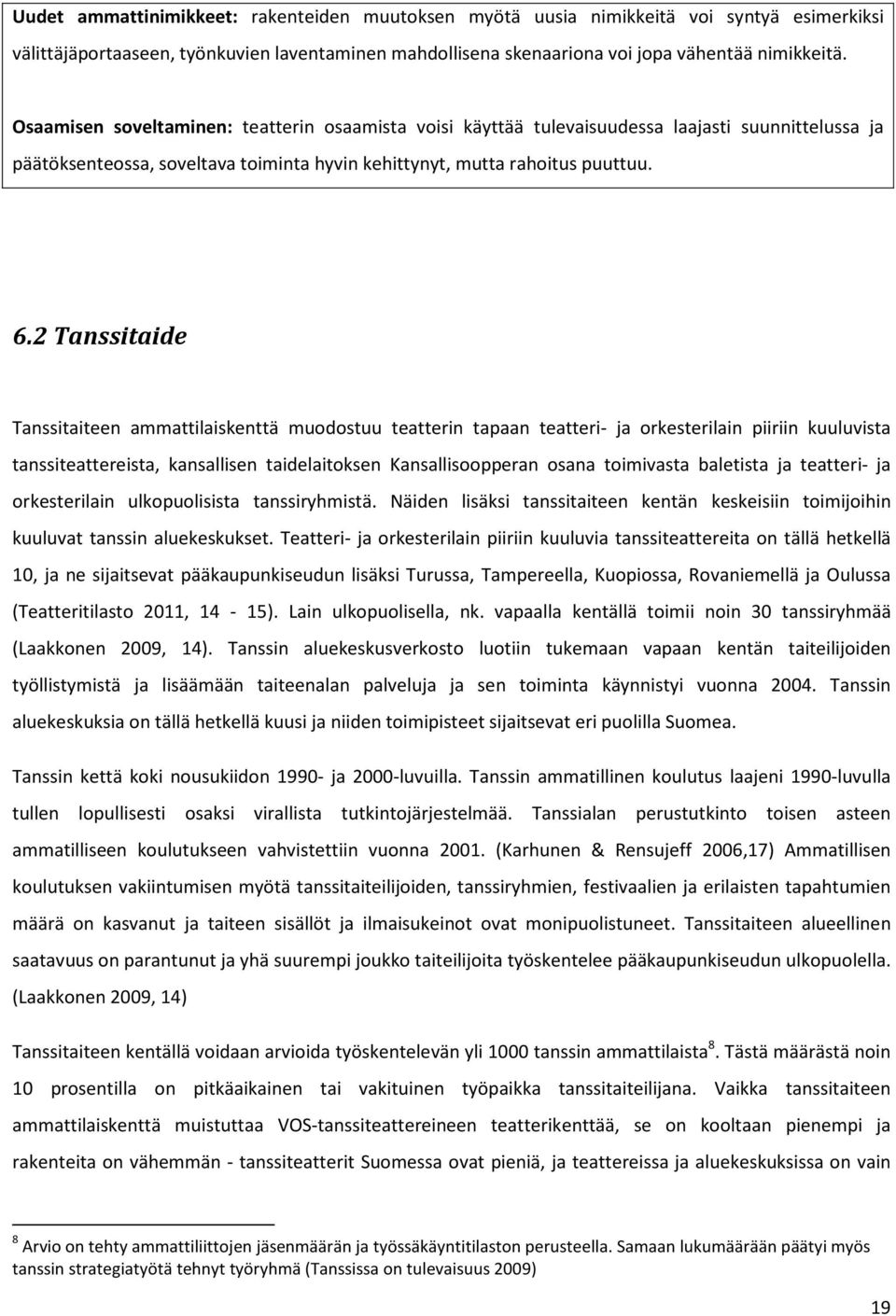 2 Tanssitaide Tanssitaiteen ammattilaiskenttä muodostuu teatterin tapaan teatteri- ja orkesterilain piiriin kuuluvista tanssiteattereista, kansallisen taidelaitoksen Kansallisoopperan osana