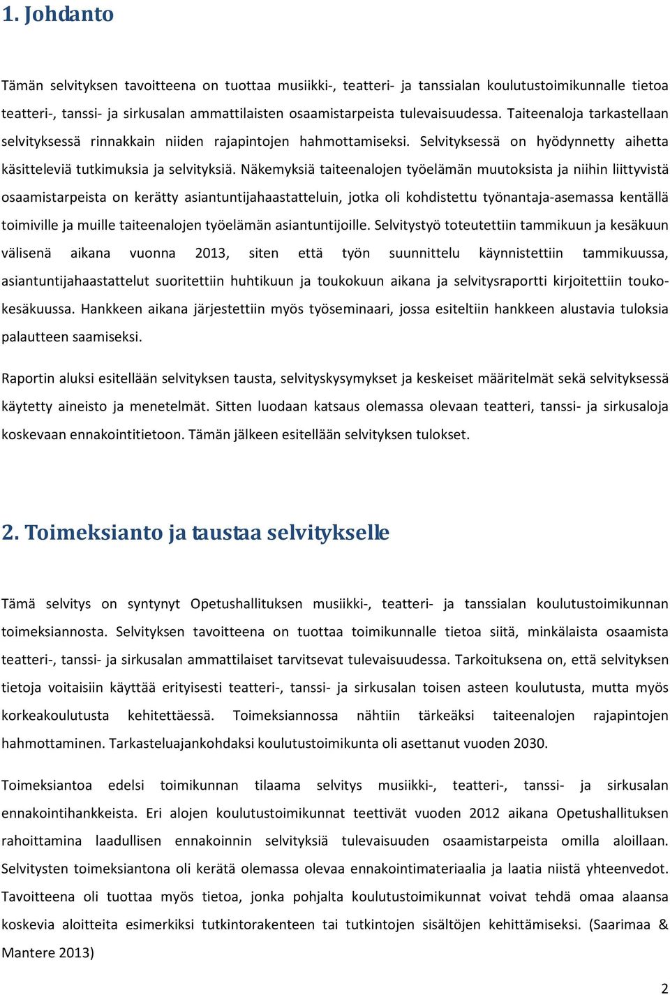 Näkemyksiä taiteenalojen työelämän muutoksista ja niihin liittyvistä osaamistarpeista on kerätty asiantuntijahaastatteluin, jotka oli kohdistettu työnantaja-asemassa kentällä toimiville ja muille