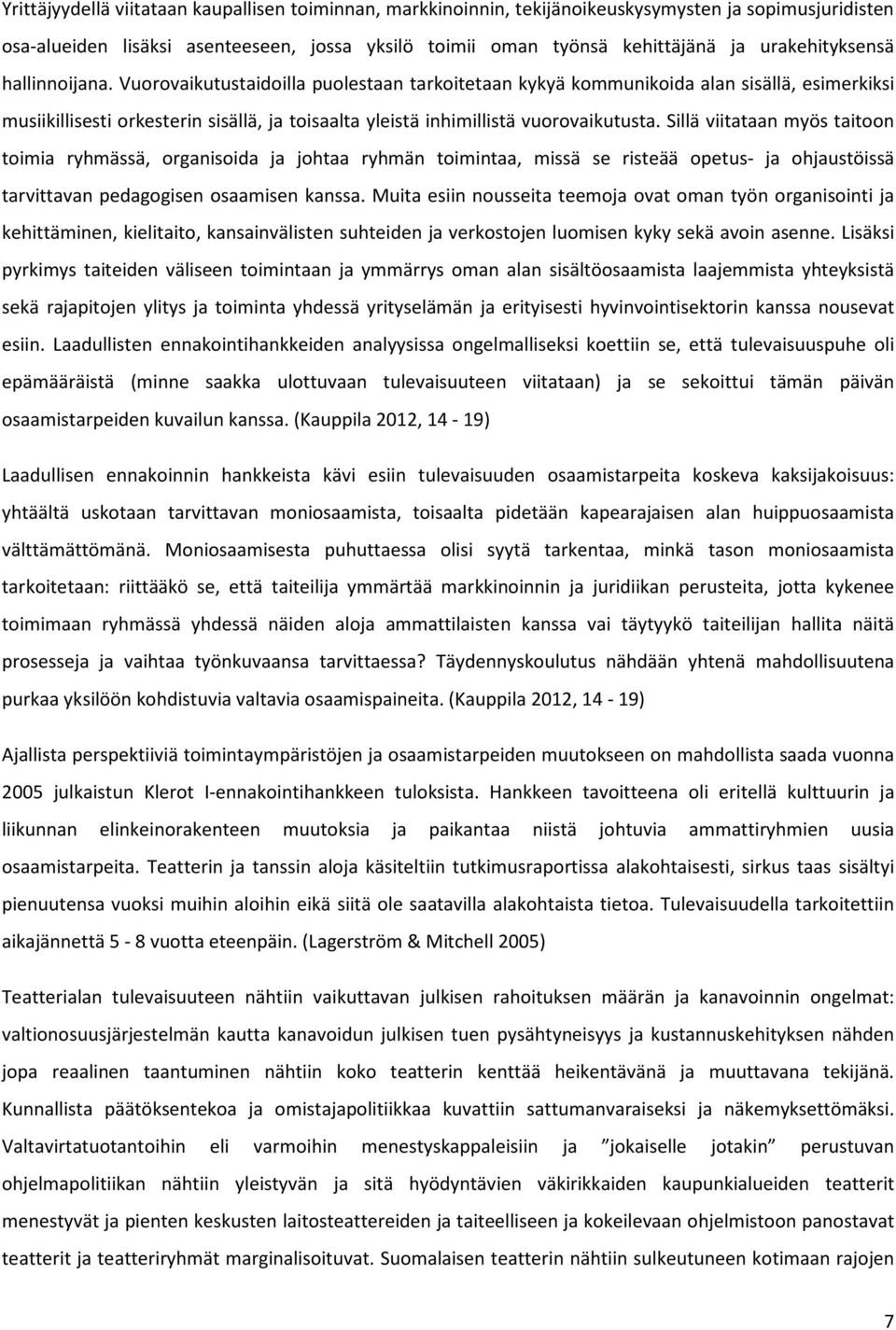 Vuorovaikutustaidoilla puolestaan tarkoitetaan kykyä kommunikoida alan sisällä, esimerkiksi musiikillisesti orkesterin sisällä, ja toisaalta yleistä inhimillistä vuorovaikutusta.