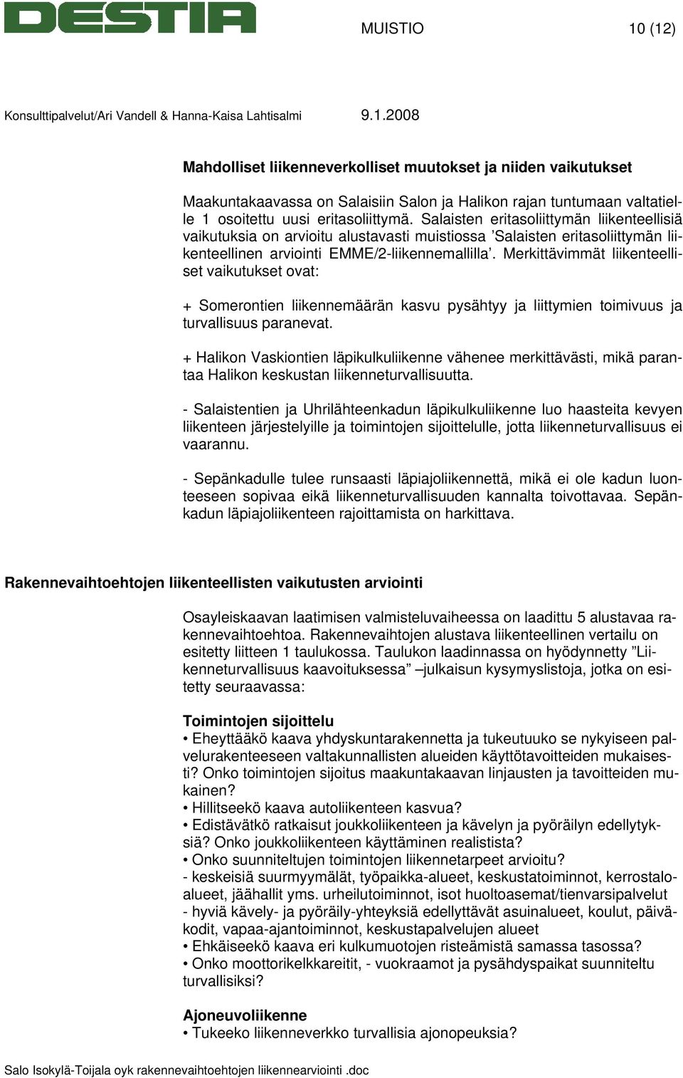 Merkittävimmät liikenteelliset vaikutukset ovat: + Somerontien liikennemäärän kasvu pysähtyy ja liittymien toimivuus ja turvallisuus paranevat.