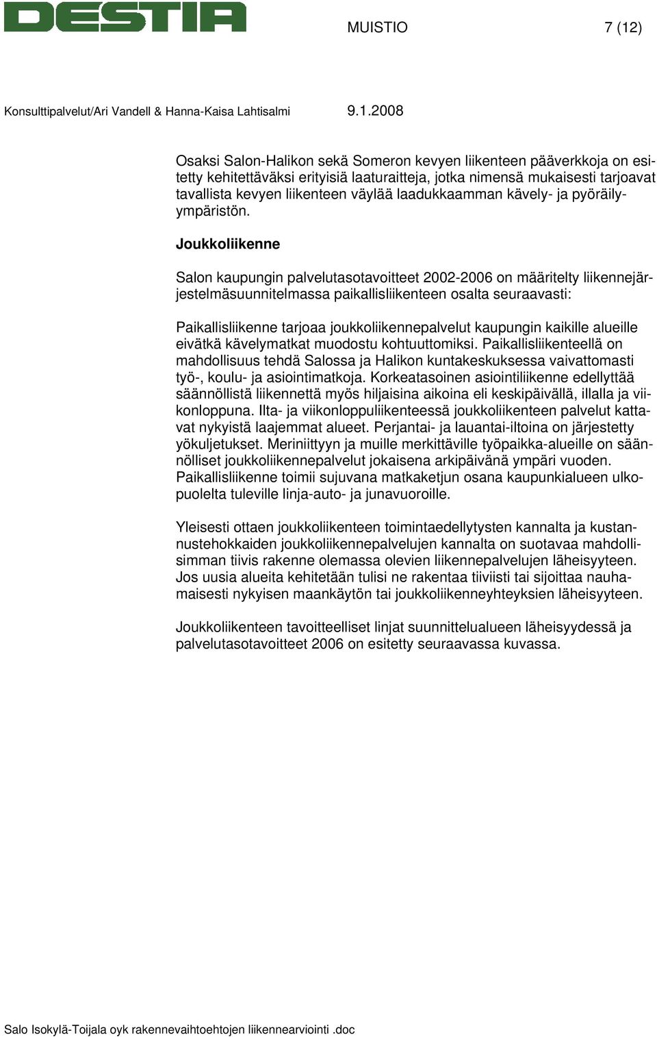 Joukkoliikenne Salon kaupungin palvelutasotavoitteet 2002-2006 on määritelty liikennejärjestelmäsuunnitelmassa paikallisliikenteen osalta seuraavasti: Paikallisliikenne tarjoaa joukkoliikennepalvelut