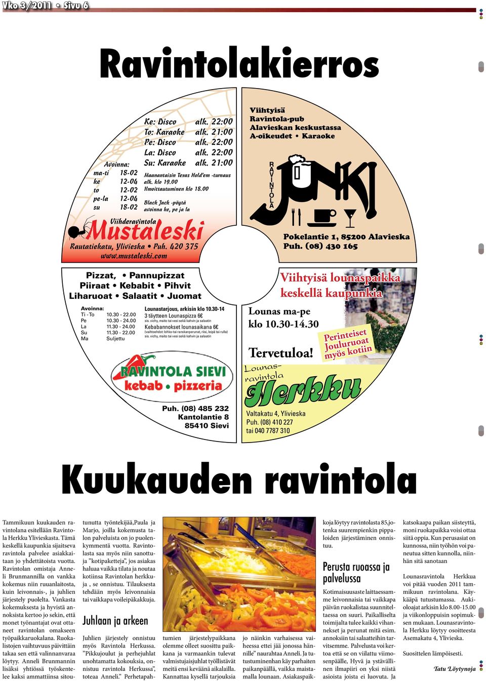 00 Black Jack -pöytä avoinna ke, pe ja la Viihtyisä Ravintola-pub Alavieskan keskustassa A-oikeudet Karaoke Rautatiekatu, Ylivieska Puh. 420 375 www.mustaleski.com Pokelantie 1, 85200 Alavieska Puh.