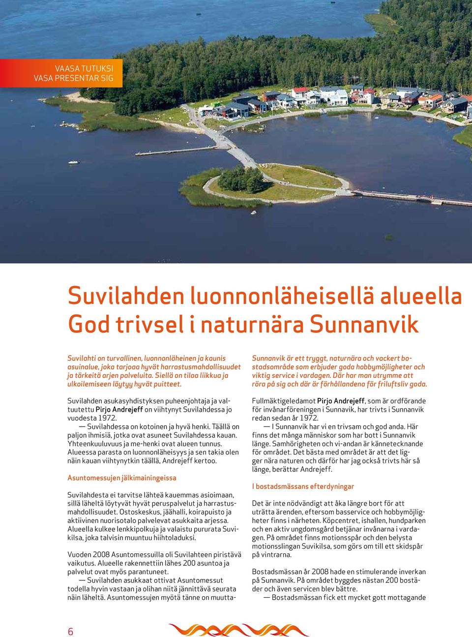 Suvilahden asukasyhdistyksen puheenjohtaja ja valtuutettu Pirjo Andrejeff on viihtynyt Suvilahdessa jo vuodesta 1972. Suvilahdessa on kotoinen ja hyvä henki.