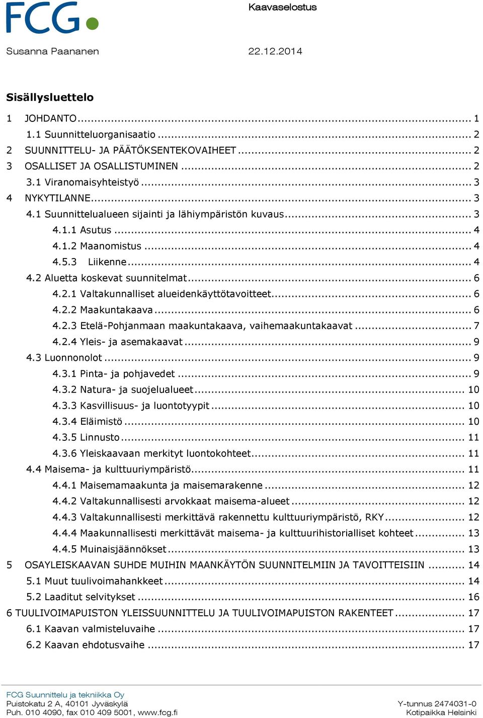 .. 6 4.2.2 Maakuntakaava... 6 4.2.3 Etelä-Pohjanmaan maakuntakaava, vaihemaakuntakaavat... 7 4.2.4 Yleis- ja asemakaavat... 9 4.3 Luonnonolot... 9 4.3.1 Pinta- ja pohjavedet... 9 4.3.2 Natura- ja suojelualueet.