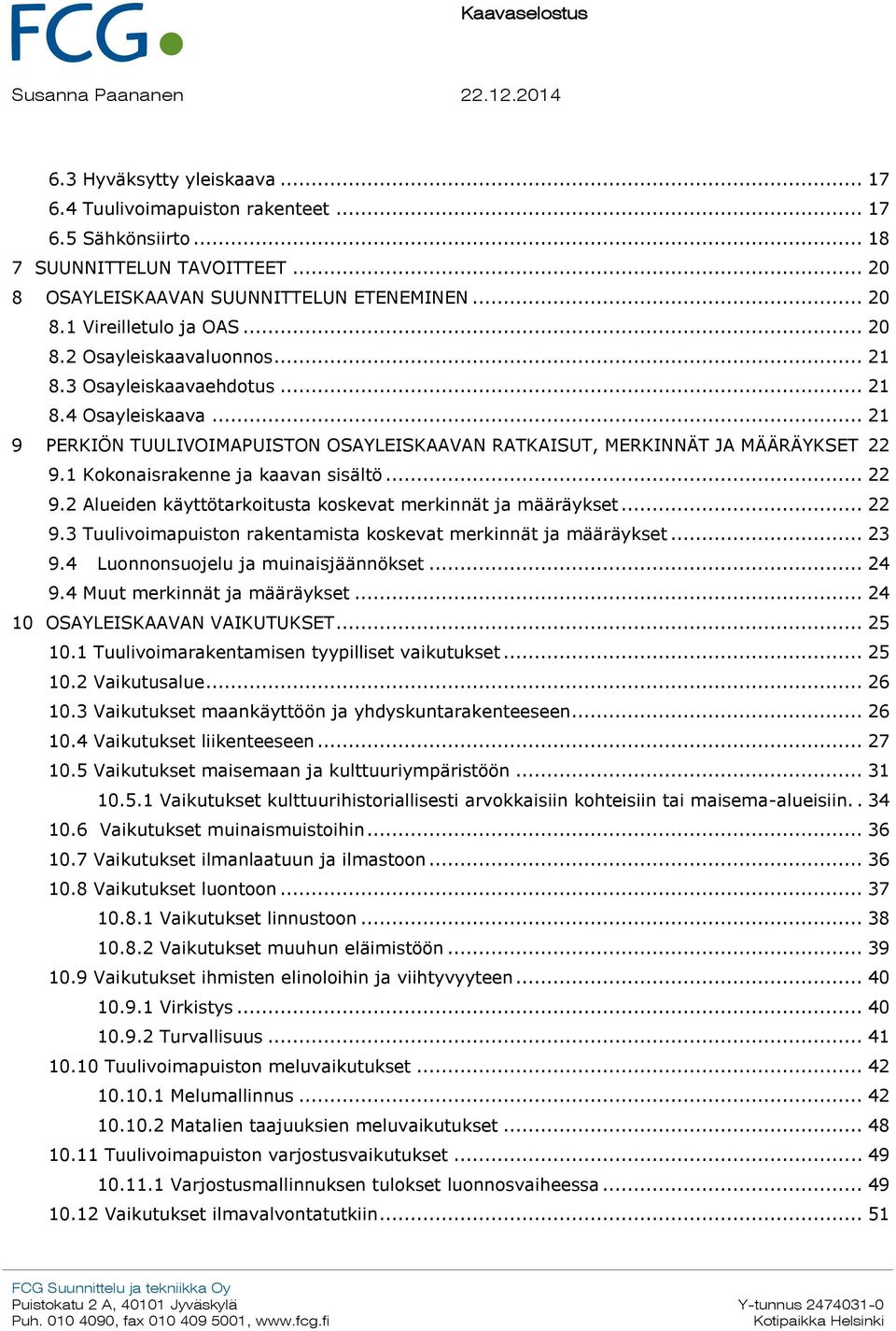 .. 21 9 PERKIÖN TUULIVOIMAPUISTON OSAYLEISKAAVAN RATKAISUT, MERKINNÄT JA MÄÄRÄYKSET 22 9.1 Kokonaisrakenne ja kaavan sisältö... 22 9.2 Alueiden käyttötarkoitusta koskevat merkinnät ja määräykset.