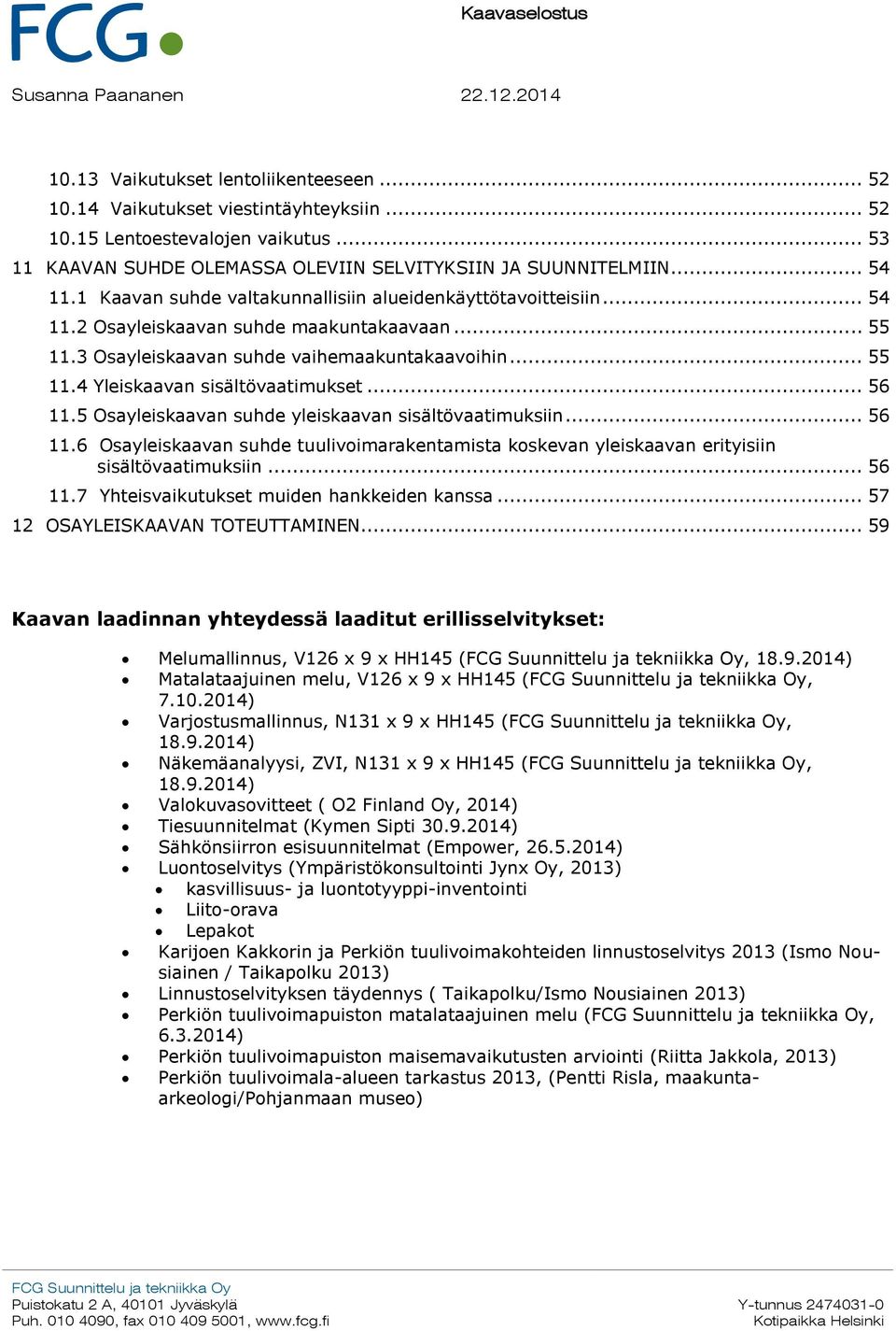 3 Osayleiskaavan suhde vaihemaakuntakaavoihin... 55 11.4 Yleiskaavan sisältövaatimukset... 56 11.5 Osayleiskaavan suhde yleiskaavan sisältövaatimuksiin... 56 11.6 Osayleiskaavan suhde tuulivoimarakentamista koskevan yleiskaavan erityisiin sisältövaatimuksiin.