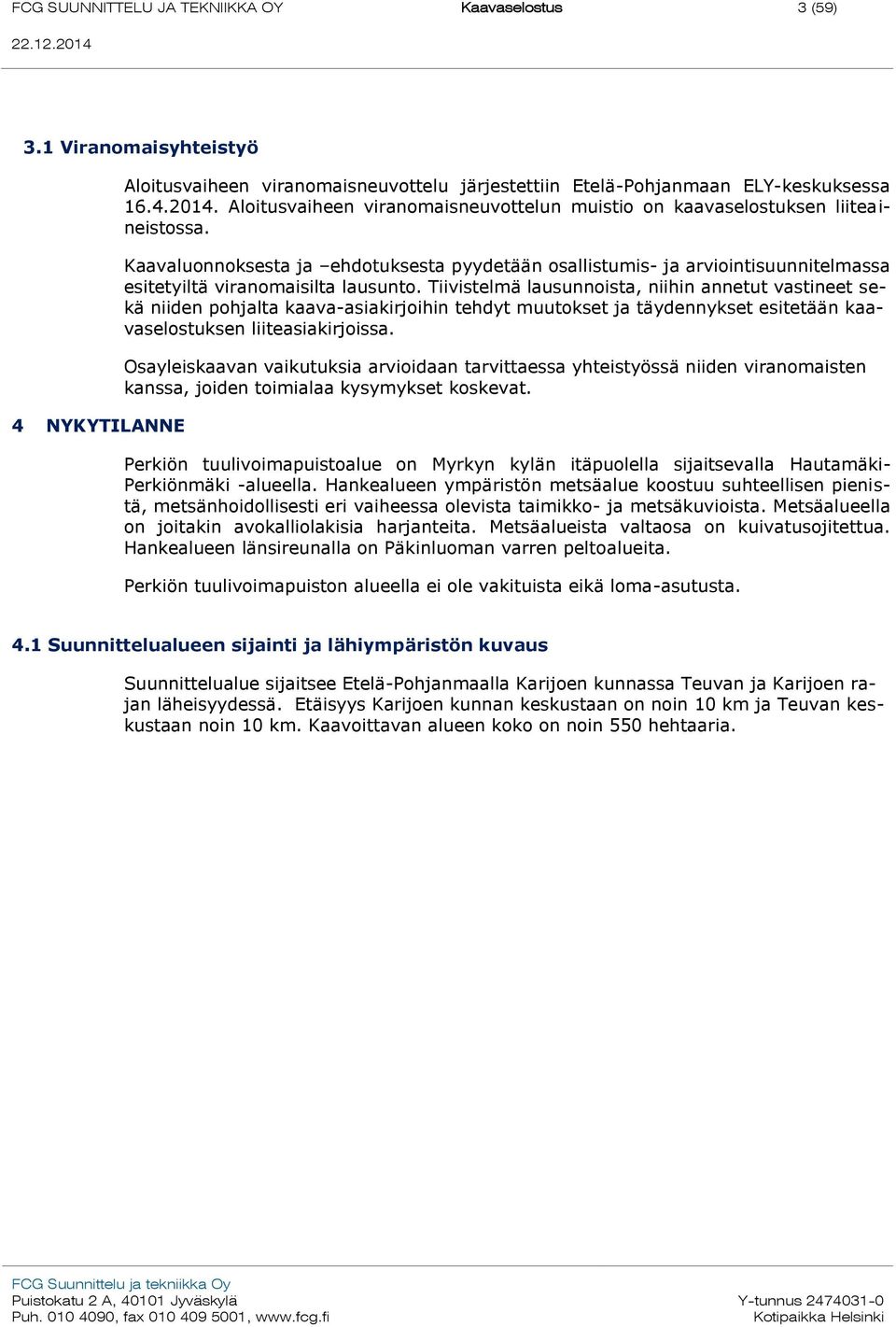 Kaavaluonnoksesta ja ehdotuksesta pyydetään osallistumis- ja arviointisuunnitelmassa esitetyiltä viranomaisilta lausunto.