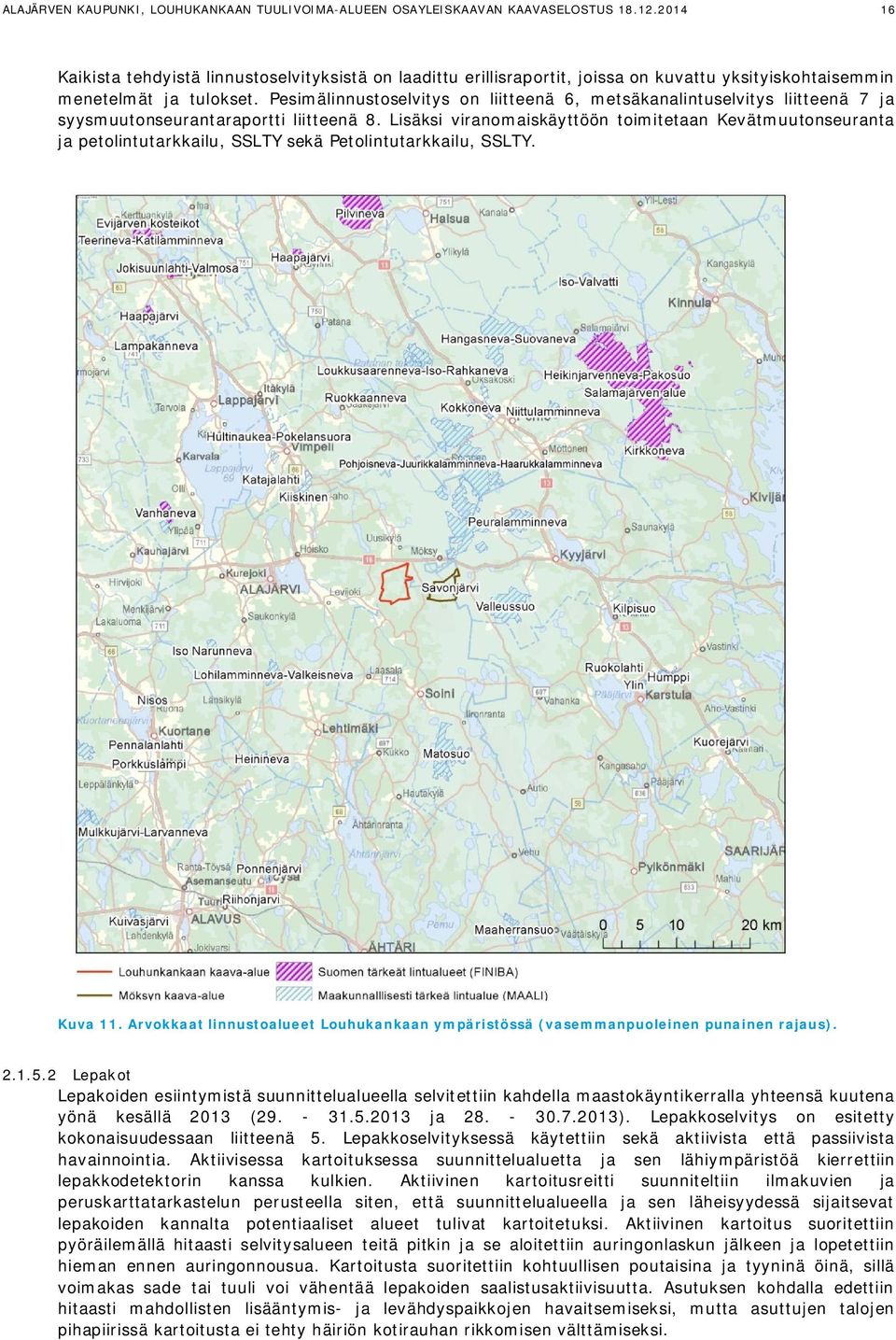 Pesimälinnustoselvitys on liitteenä 6, metsäkanalintuselvitys liitteenä 7 ja syysmuutonseurantaraportti liitteenä 8.