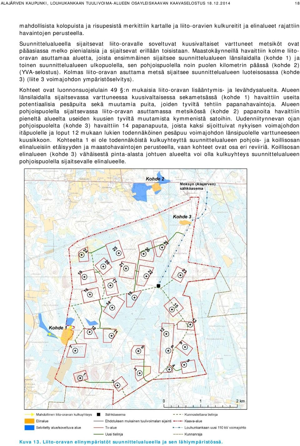 Suunnittelualueella sijaitsevat liito-oravalle soveltuvat kuusivaltaiset varttuneet metsiköt ovat pääasiassa melko pienialaisia ja sijaitsevat erillään toisistaan.