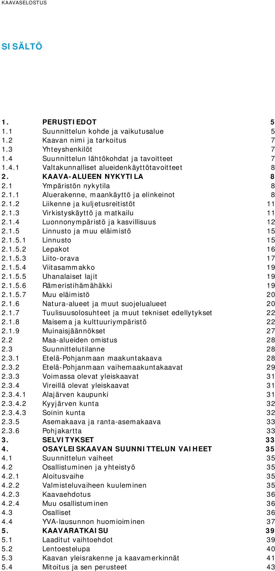 1.5 Linnusto ja muu eläimistö 15 2.1.5.1 Linnusto 15 2.1.5.2 Lepakot 16 2.1.5.3 Liito-orava 17 2.1.5.4 Viitasammakko 19 2.1.5.5 Uhanalaiset lajit 19 2.1.5.6 Rämeristihämähäkki 19 2.1.5.7 Muu eläimistö 20 2.