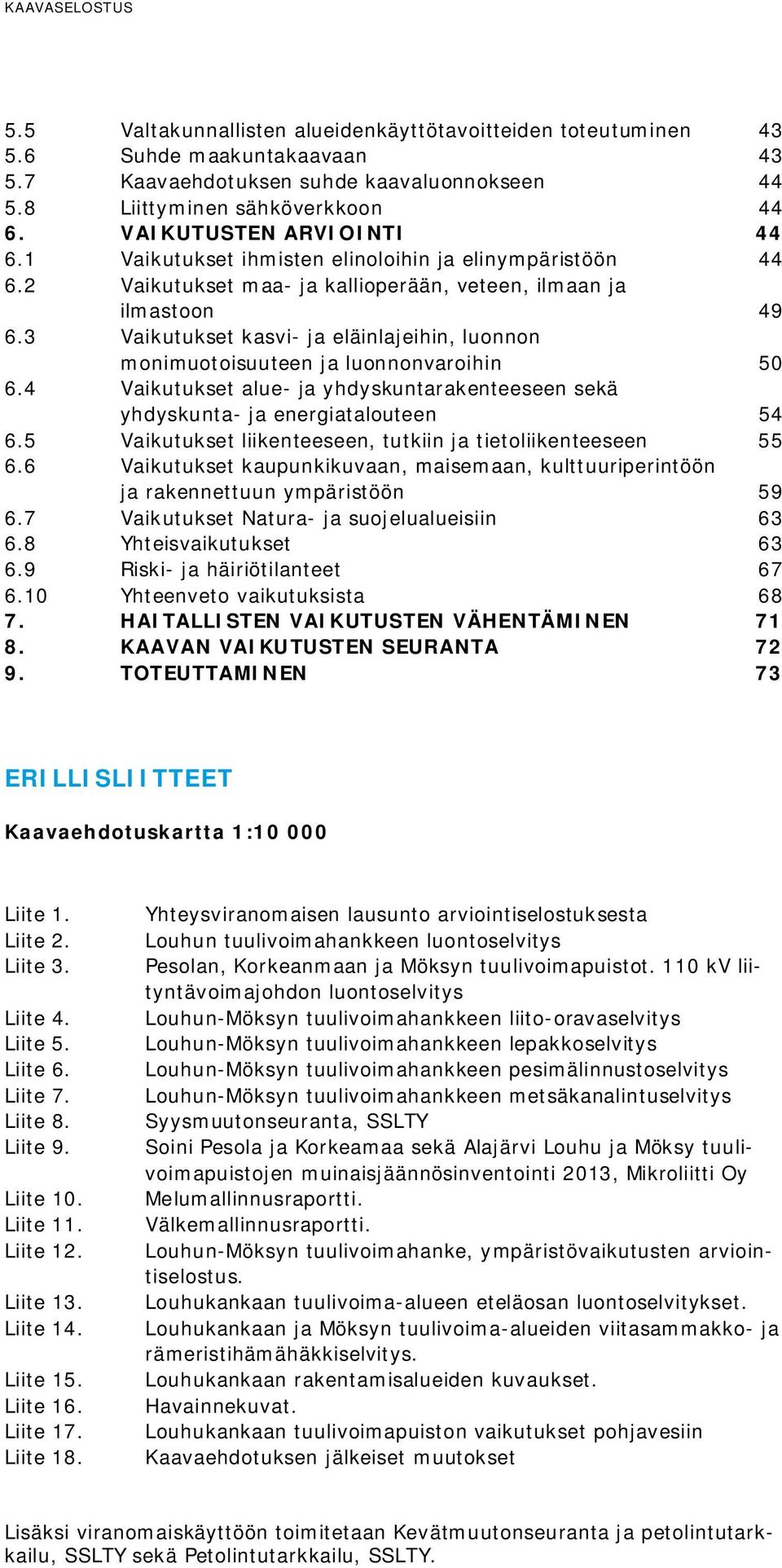 3 Vaikutukset kasvi- ja eläinlajeihin, luonnon monimuotoisuuteen ja luonnonvaroihin 50 6.4 Vaikutukset alue- ja yhdyskuntarakenteeseen sekä yhdyskunta- ja energiatalouteen 54 6.