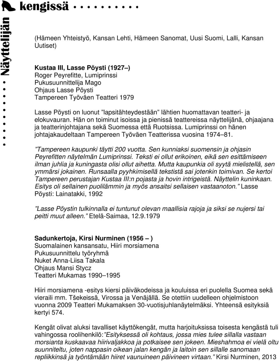 Hän on toiminut isoissa ja pienissä teattereissa näyttelijänä, ohjaajana ja teatterinjohtajana sekä Suomessa että Ruotsissa.