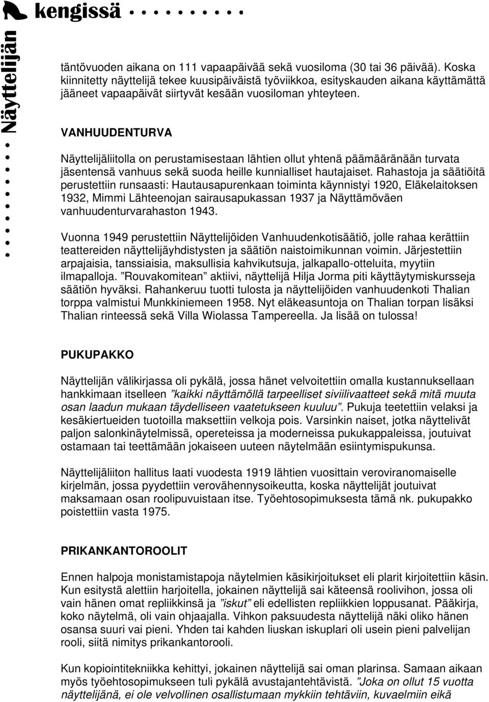 VANHUUDENTURVA Näyttelijäliitolla on perustamisestaan lähtien ollut yhtenä päämääränään turvata jäsentensä vanhuus sekä suoda heille kunnialliset hautajaiset.