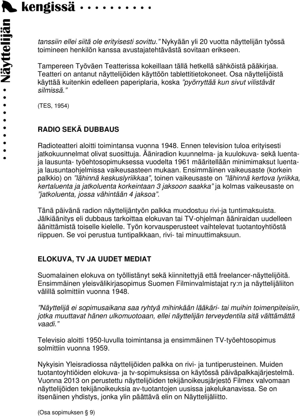 Osa näyttelijöistä käyttää kuitenkin edelleen paperiplaria, koska pyörryttää kun sivut vilistävät silmissä. (TES, 1954) RADIO SEKÄ DUBBAUS Radioteatteri aloitti toimintansa vuonna 1948.