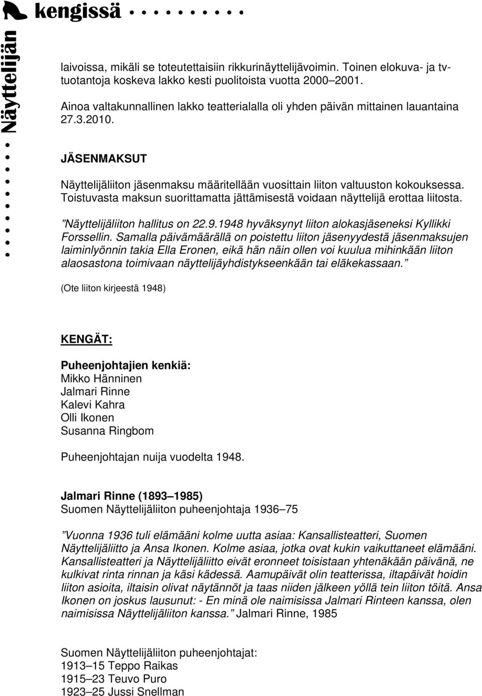 Toistuvasta maksun suorittamatta jättämisestä voidaan näyttelijä erottaa liitosta. Näyttelijäliiton hallitus on 22.9.1948 hyväksynyt liiton alokasjäseneksi Kyllikki Forssellin.