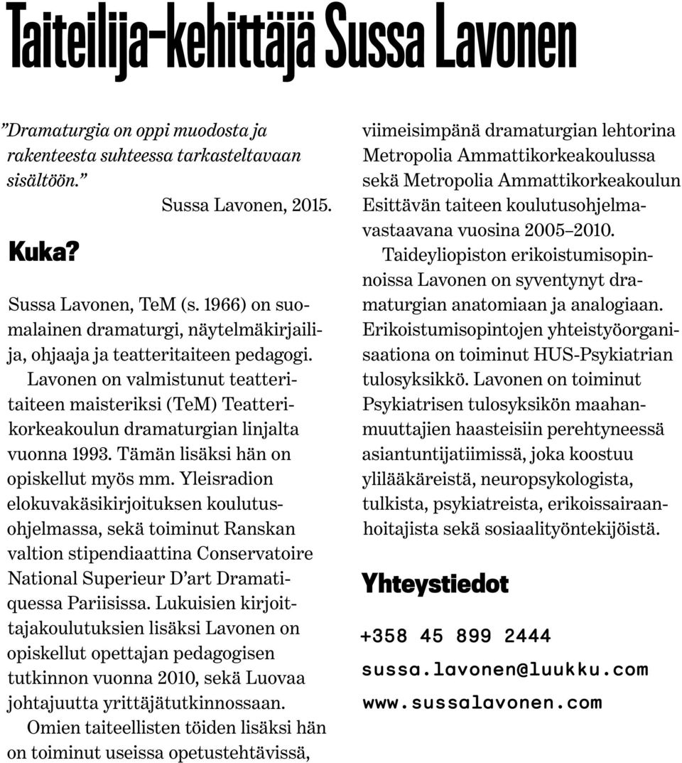 Lavonen on valmistunut teatteritaiteen maisteriksi (TeM) Teatterikorkeakoulun dramaturgian linjalta vuonna 1993. Tämän lisäksi hän on opiskellut myös mm.