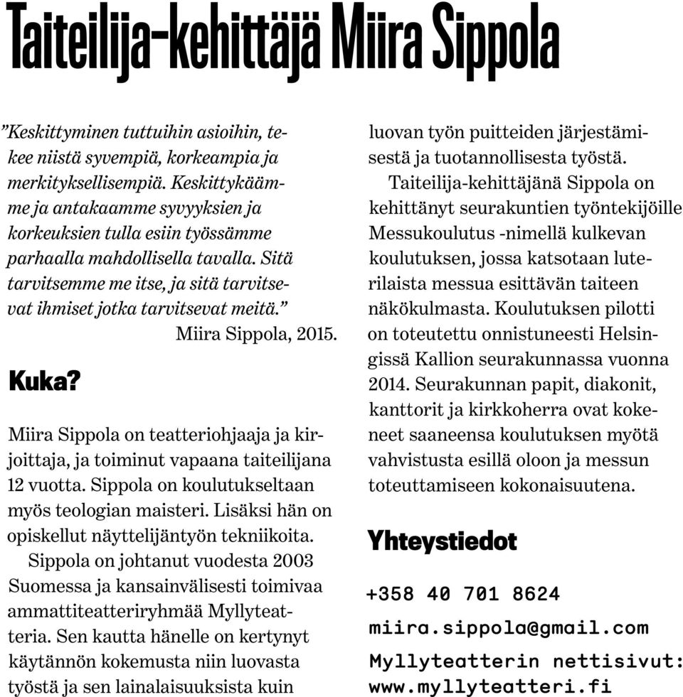 Miira Sippola, 2015. Miira Sippola on teatteriohjaaja ja kirjoittaja, ja toiminut vapaana taiteilijana 12 vuotta. Sippola on koulutukseltaan myös teologian maisteri.