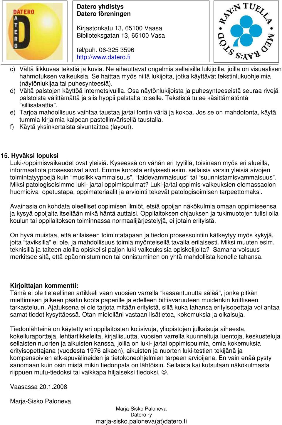 Osa näytönlukijoista ja puhesynteeseistä seuraa rivejä palstoista välittämättä ja siis hyppii palstalta toiselle. Tekstistä tulee käsittämätöntä sillisalaattia.