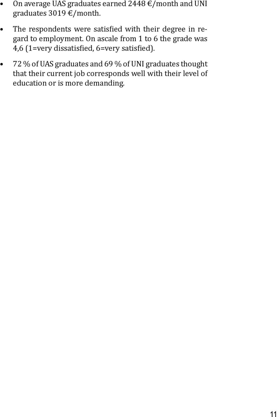 On ascale from 1 to 6 the grade was 4,6 (1=very dissatisfied, 6=very satisfied).