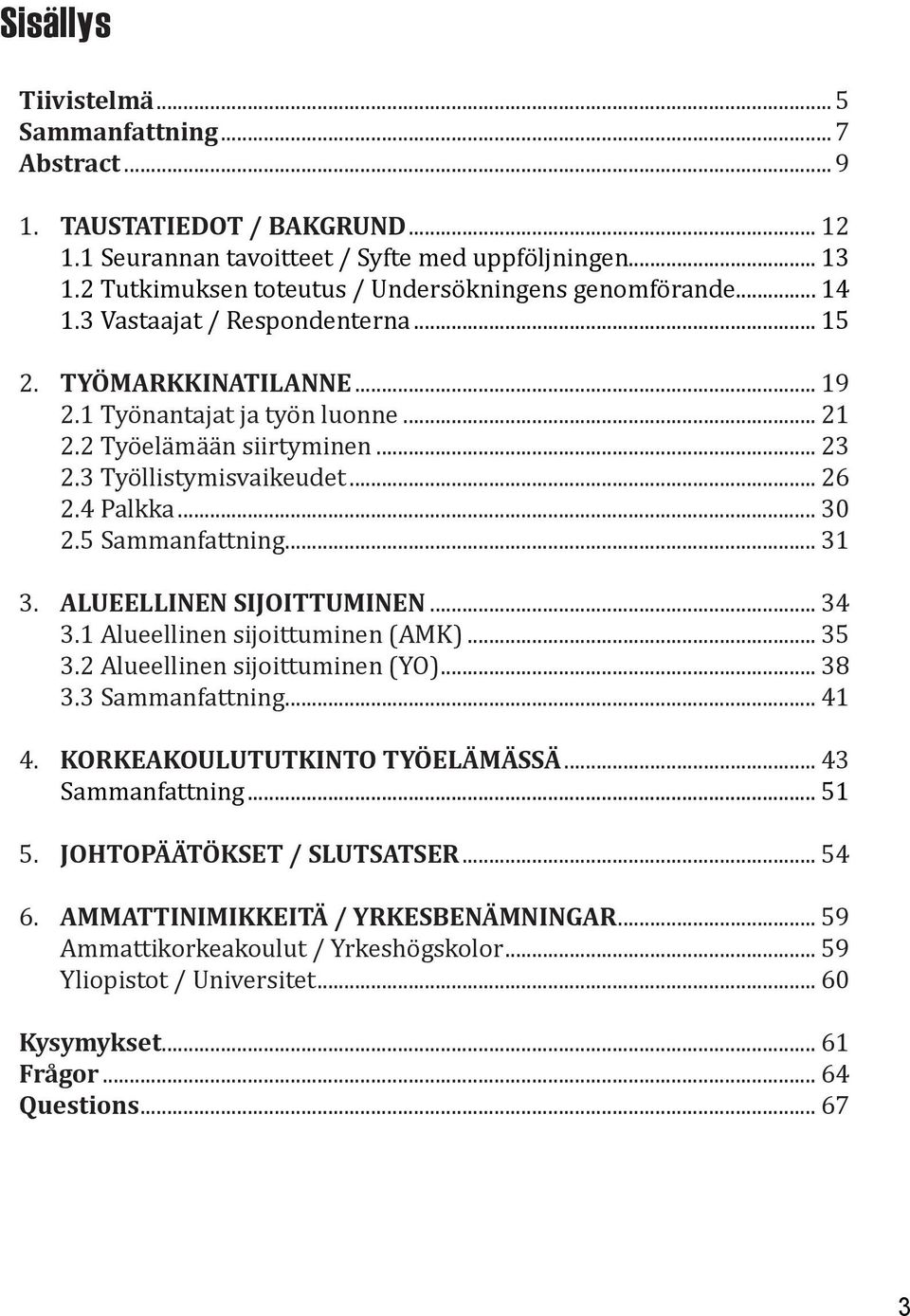 3 Työllistymisvaikeudet... 26 2.4 Palkka... 30 2.5 Sammanfattning... 31 3. ALUEELLINEN SIJOITTUMINEN... 34 3.1 Alueellinen sijoittuminen (AMK)... 35 3.2 Alueellinen sijoittuminen (YO)... 38 3.