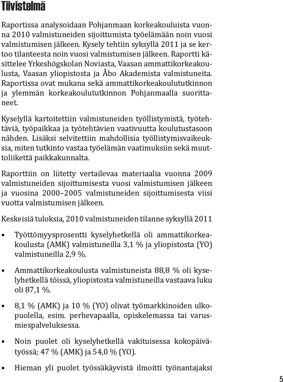 Raportti käsittelee Yrkeshögskolan Noviasta, Vaasan ammattikorkeakoulusta, Vaasan yliopistosta ja Åbo Akademista valmistuneita.