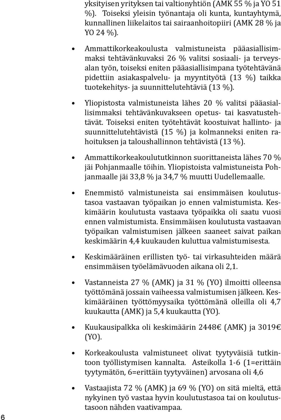 myyntityötä (13 %) taikka tuotekehitys- ja suunnittelutehtäviä (13 %). Yliopistosta valmistuneista lähes 20 % valitsi pääasiallisimmaksi tehtävänkuvakseen opetus- tai kasvatustehtävät.