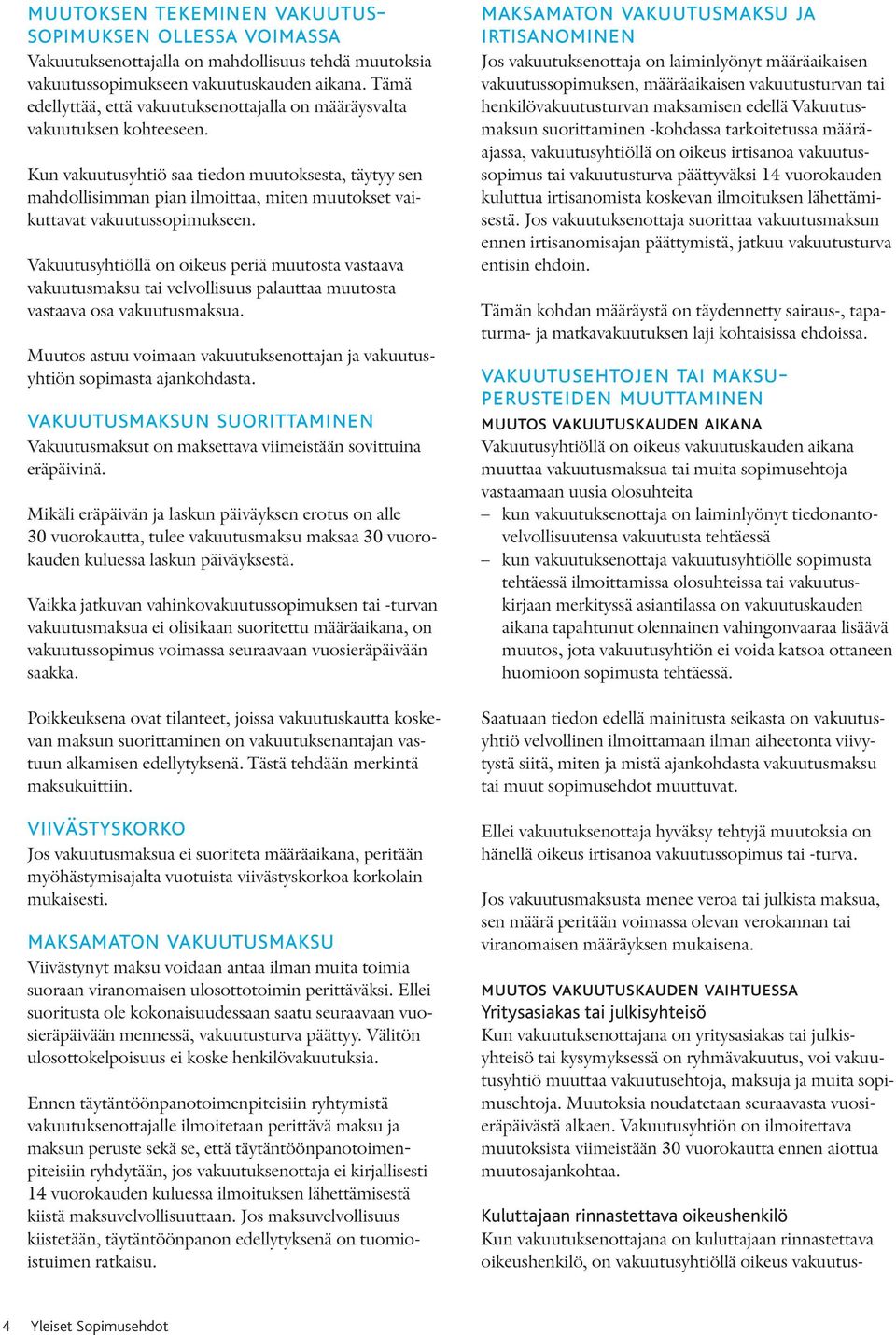 Kun vakuutusyhtiö saa tiedon muutoksesta, täytyy sen mahdollisimman pian ilmoittaa, miten muutokset vaikuttavat vakuutussopimukseen.