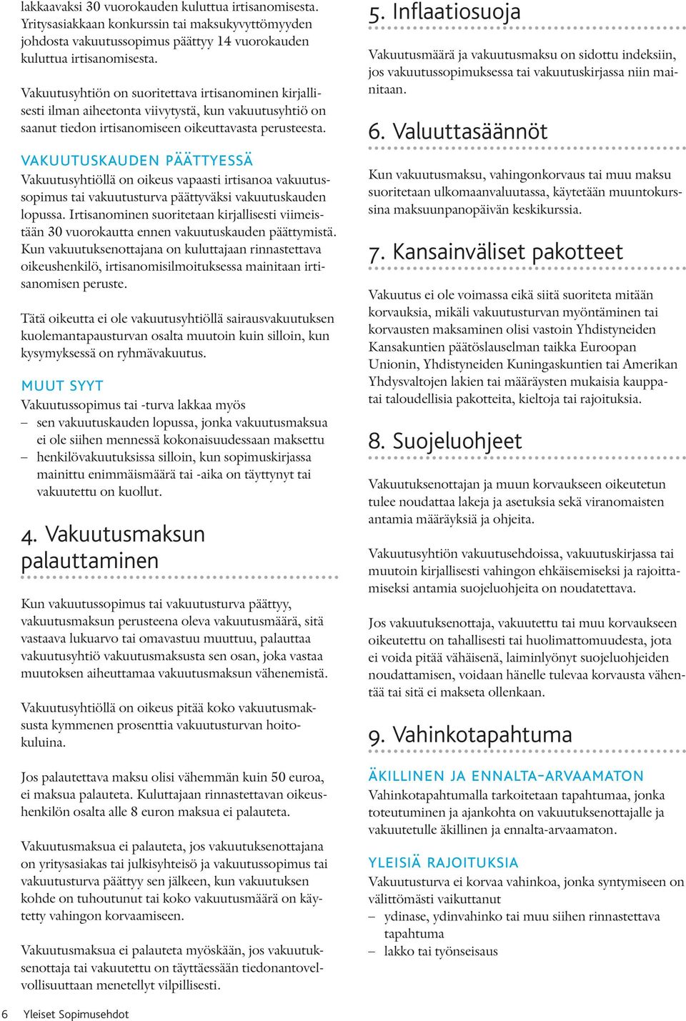 vakuutuskauden päättyessä Vakuutusyhtiöllä on oikeus vapaasti irtisanoa vakuutussopimus tai vakuutusturva päättyväksi vakuutuskauden lopussa.