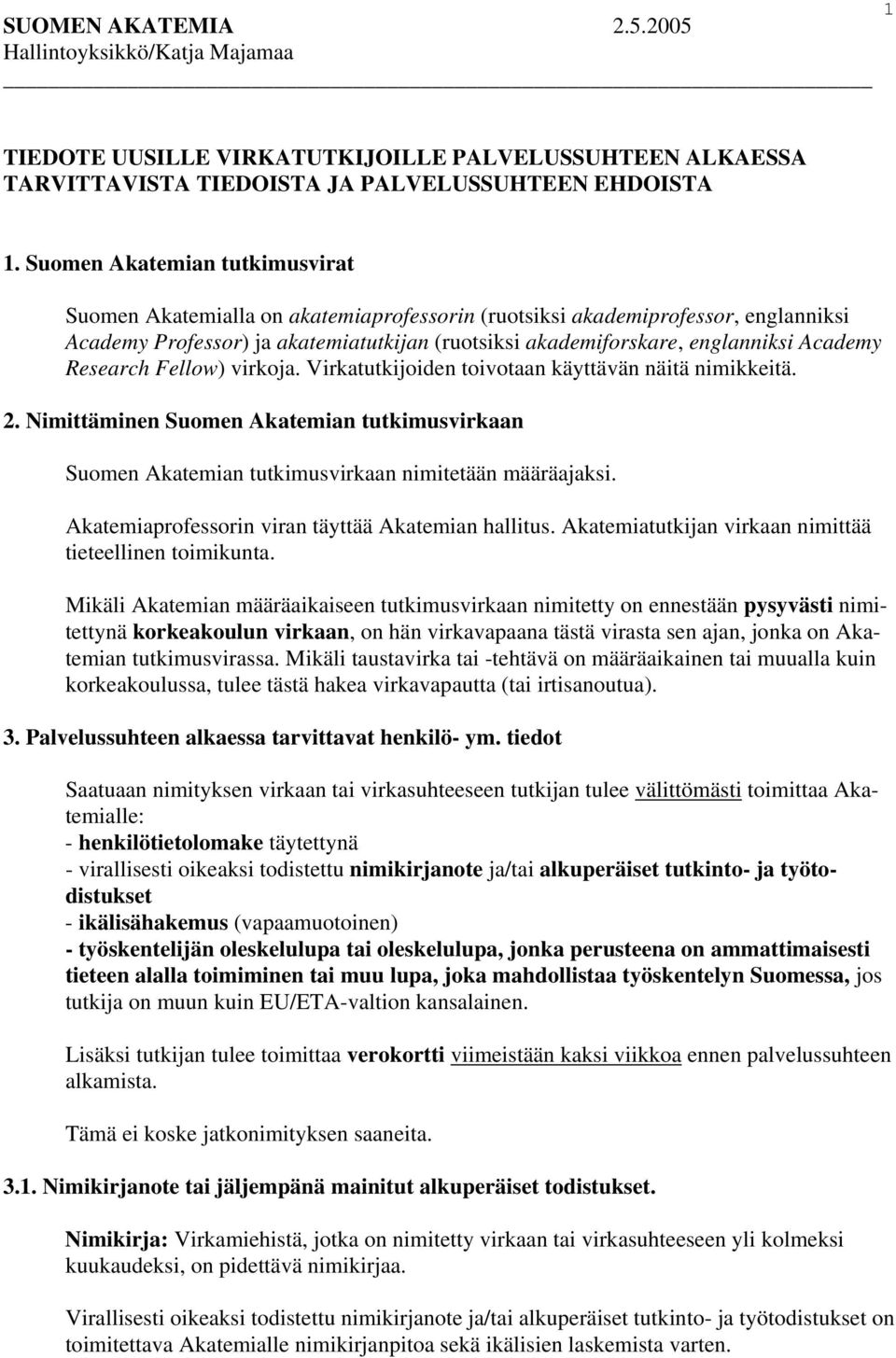 Academy Research Fellow) virkoja. Virkatutkijoiden toivotaan käyttävän näitä nimikkeitä. 2. Nimittäminen Suomen Akatemian tutkimusvirkaan Suomen Akatemian tutkimusvirkaan nimitetään määräajaksi.