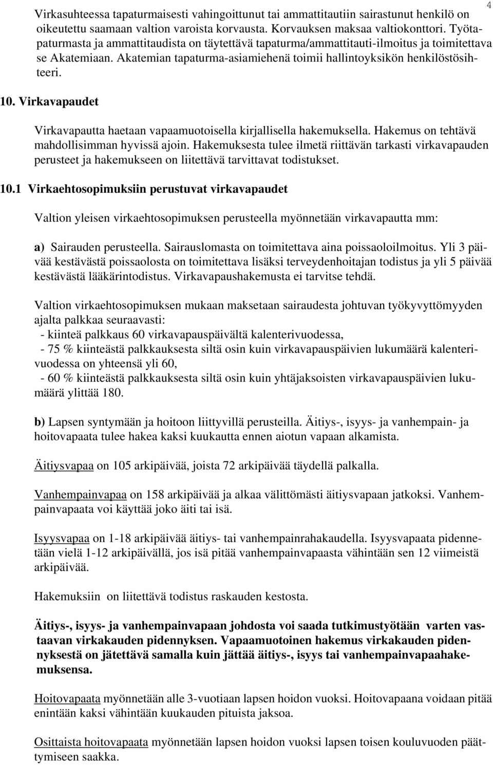 Virkavapaudet Virkavapautta haetaan vapaamuotoisella kirjallisella hakemuksella. Hakemus on tehtävä mahdollisimman hyvissä ajoin.