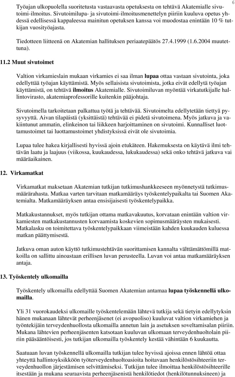 Tiedotteen liitteenä on Akatemian hallituksen periaatepäätös 27.4.1999 (1.6.2004 muutettuna). 11.