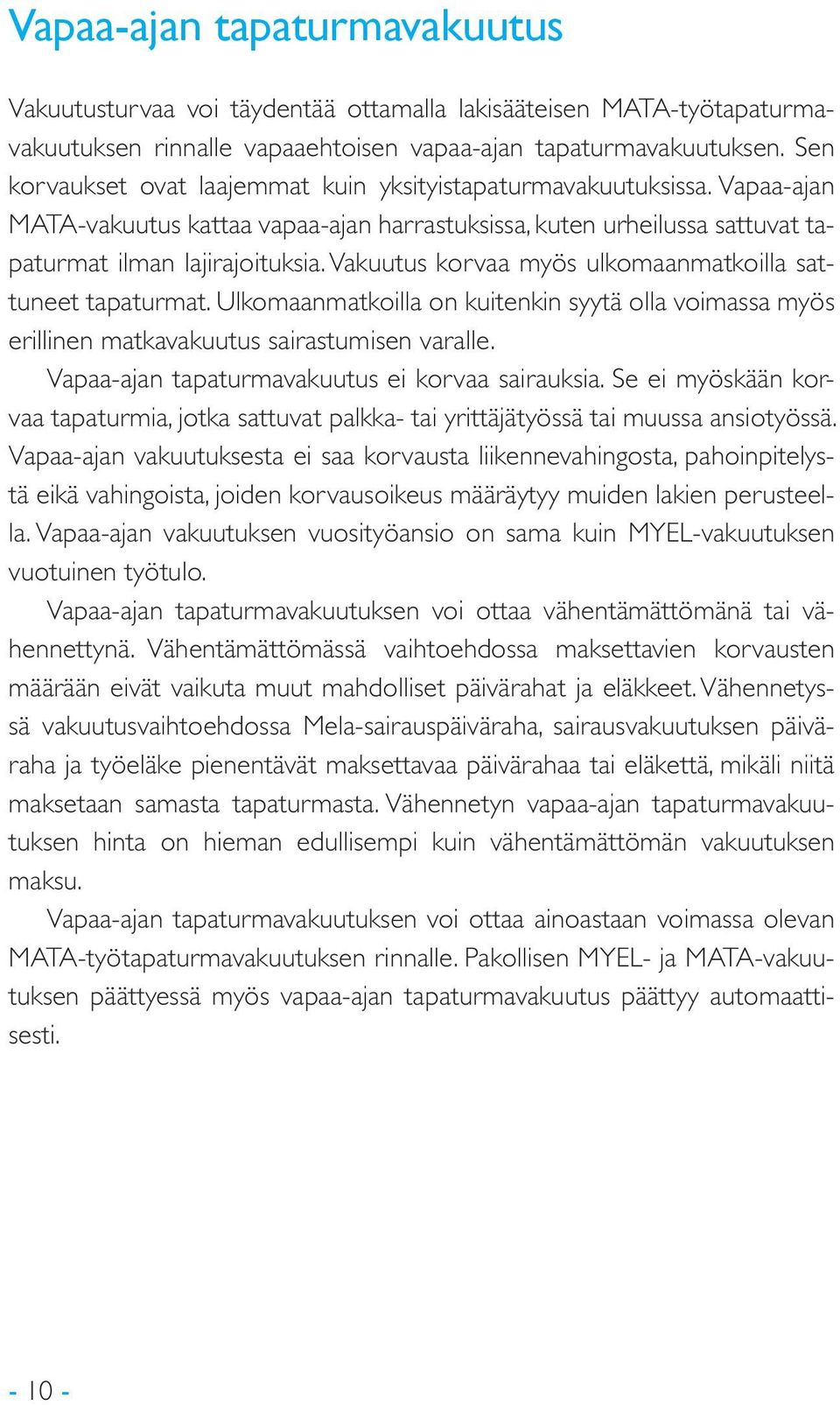 Vakuutus korvaa myös ulkomaanmatkoilla sattuneet tapaturmat. Ulkomaanmatkoilla on kuitenkin syytä olla voimassa myös erillinen matkavakuutus sairastumisen varalle.