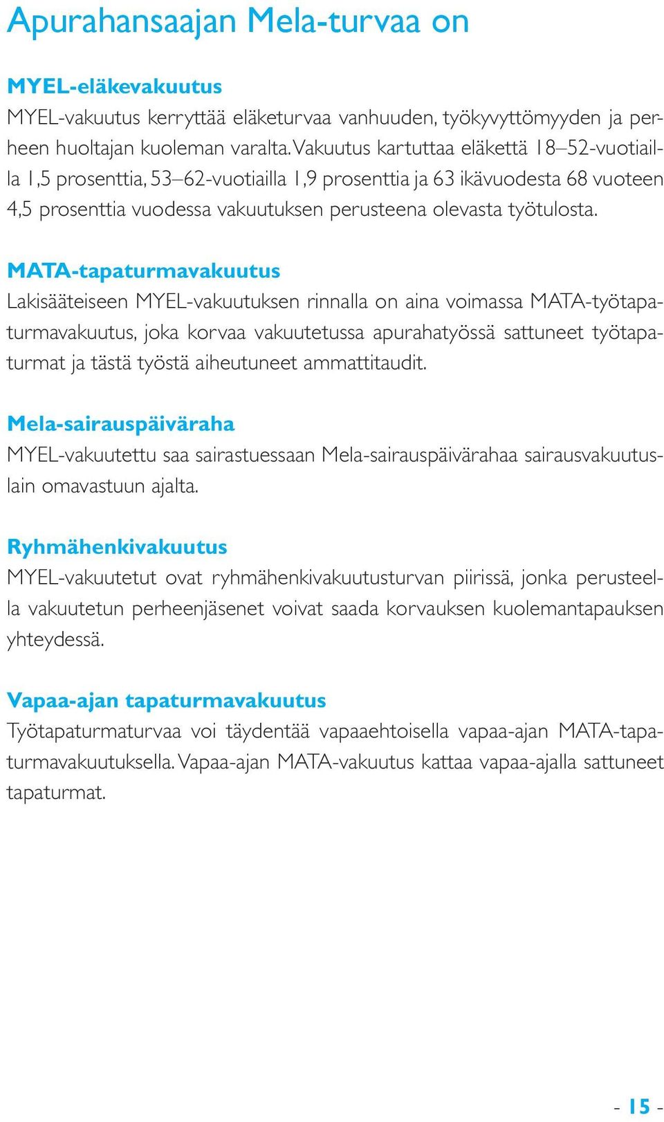 MATA-tapaturmavakuutus Lakisääteiseen MYEL-vakuutuksen rinnalla on aina voimassa MATA-työtapaturmavakuutus, joka korvaa vakuutetussa apurahatyössä sattuneet työtapaturmat ja tästä työstä aiheutuneet