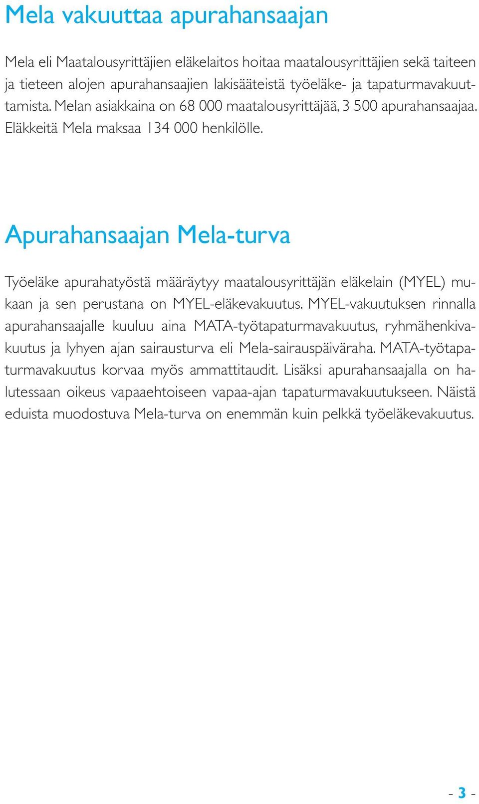 Apurahansaajan Mela-turva Työeläke apurahatyöstä määräytyy maatalousyrittäjän eläkelain (MYEL) mukaan ja sen perustana on MYEL-eläkevakuutus.