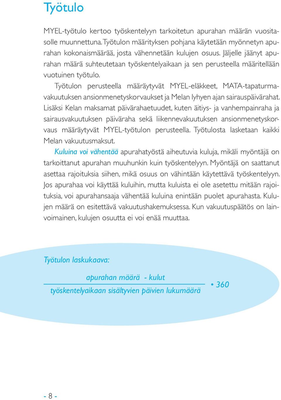 Jäljelle jäänyt apurahan määrä suhteutetaan työskentelyaikaan ja sen perusteella määritellään vuotuinen työtulo.