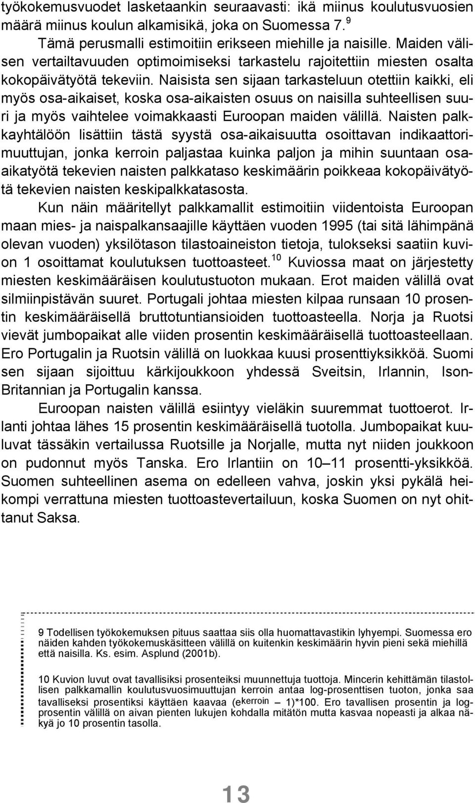 Naisista sen sijaan tarkasteluun otettiin kaikki, eli myös osa-aikaiset, koska osa-aikaisten osuus on naisilla suhteellisen suuri ja myös vaihtelee voimakkaasti Euroopan maiden välillä.