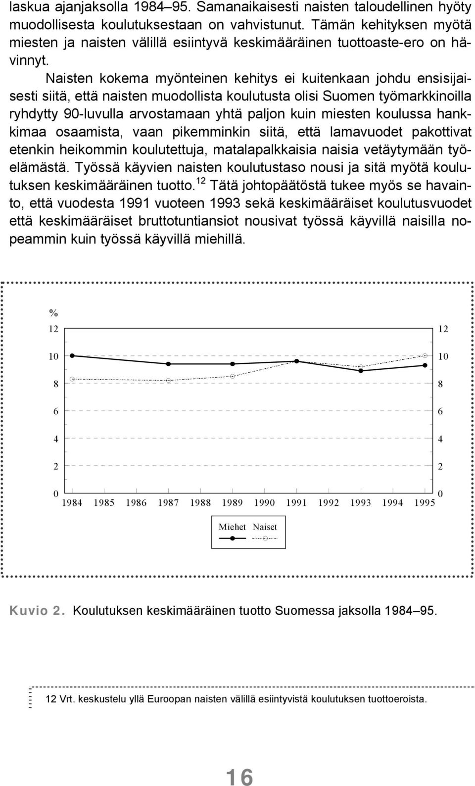 Naisten kokema myönteinen kehitys ei kuitenkaan johdu ensisijaisesti siitä, että naisten muodollista koulutusta olisi Suomen työmarkkinoilla ryhdytty 90-luvulla arvostamaan yhtä paljon kuin miesten