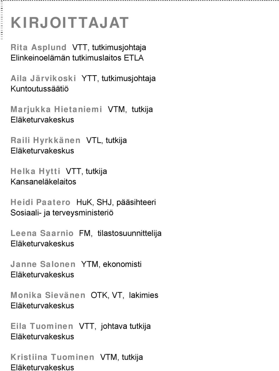 SHJ, pääsihteeri Sosiaali- ja terveysministeriö Leena Saarnio FM, tilastosuunnittelija Eläketurvakeskus Janne Salonen YTM, ekonomisti