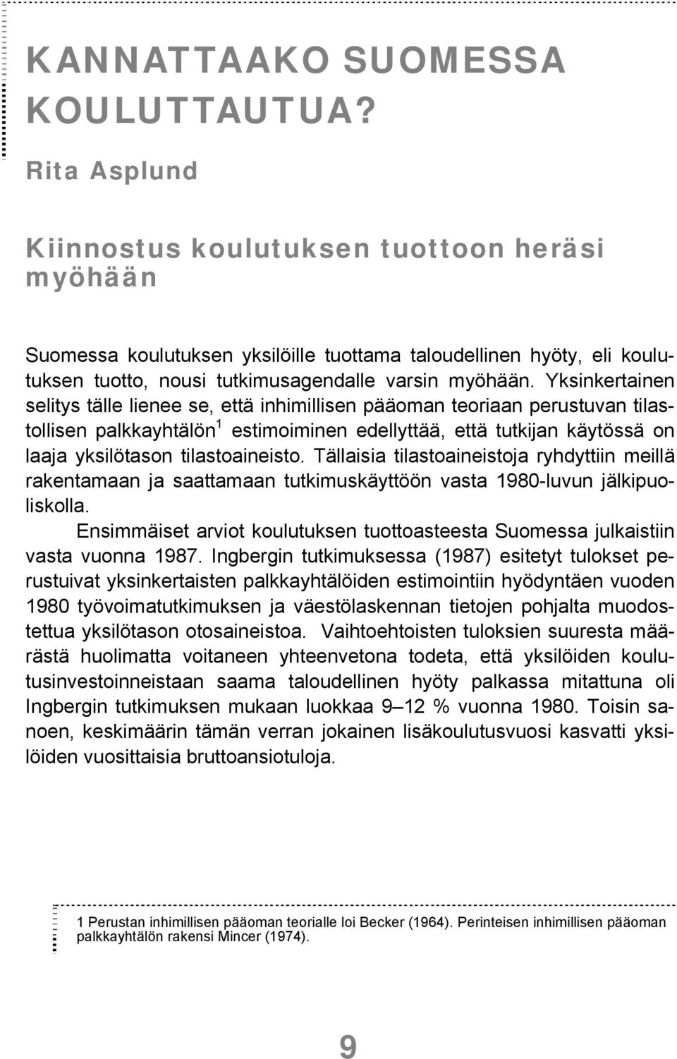 Yksinkertainen selitys tälle lienee se, että inhimillisen pääoman teoriaan perustuvan tilastollisen palkkayhtälön 1 estimoiminen edellyttää, että tutkijan käytössä on laaja yksilötason