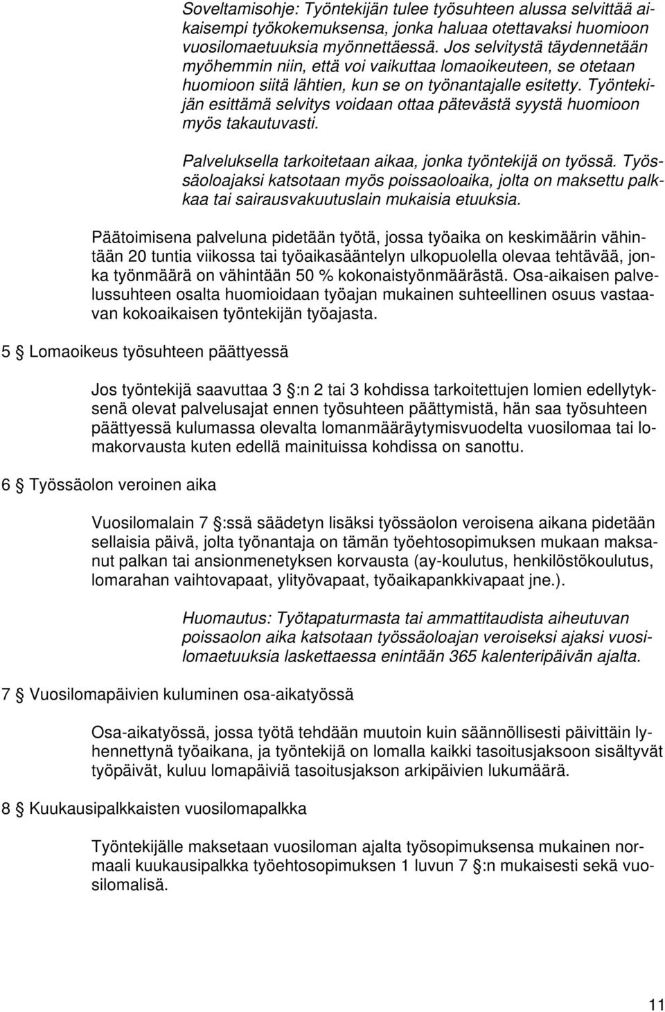 Työntekijän esittämä selvitys voidaan ottaa pätevästä syystä huomioon myös takautuvasti. Palveluksella tarkoitetaan aikaa, jonka työntekijä on työssä.