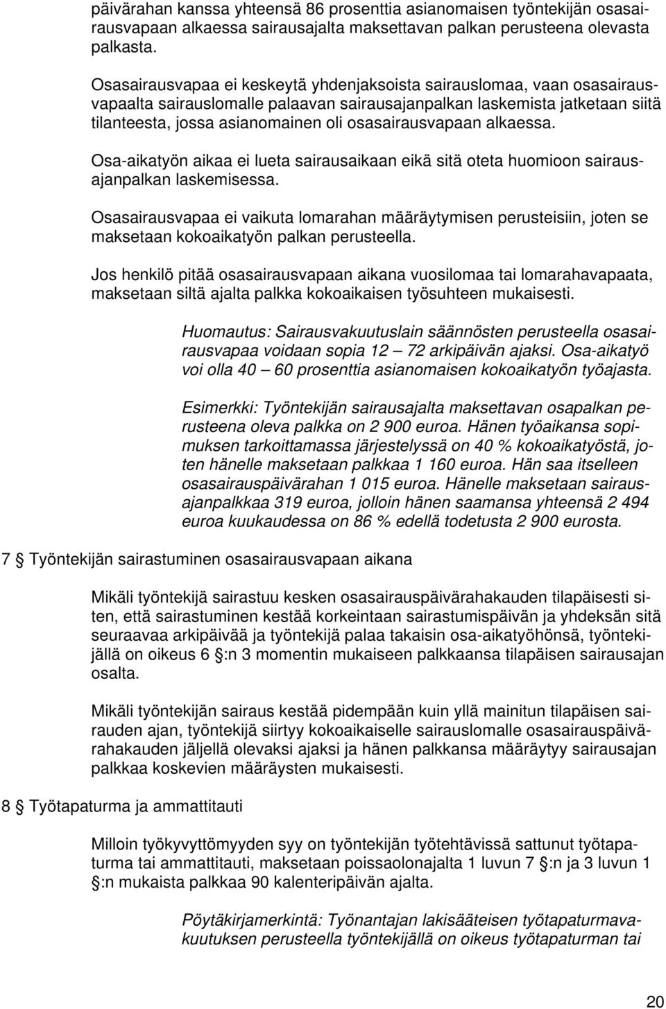 osasairausvapaan alkaessa. Osa-aikatyön aikaa ei lueta sairausaikaan eikä sitä oteta huomioon sairausajanpalkan laskemisessa.