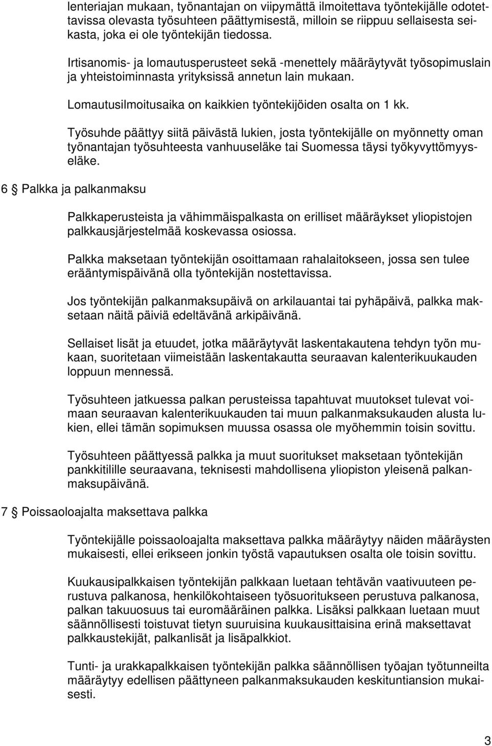 Työsuhde päättyy siitä päivästä lukien, josta työntekijälle on myönnetty oman työnantajan työsuhteesta vanhuuseläke tai Suomessa täysi työkyvyttömyyseläke.