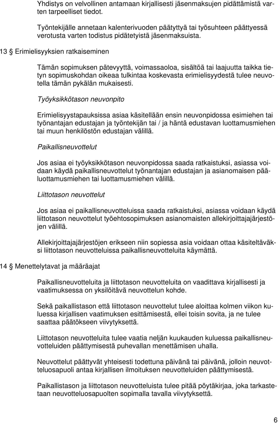 13 Erimielisyyksien ratkaiseminen Tämän sopimuksen pätevyyttä, voimassaoloa, sisältöä tai laajuutta taikka tietyn sopimuskohdan oikeaa tulkintaa koskevasta erimielisyydestä tulee neuvotella tämän