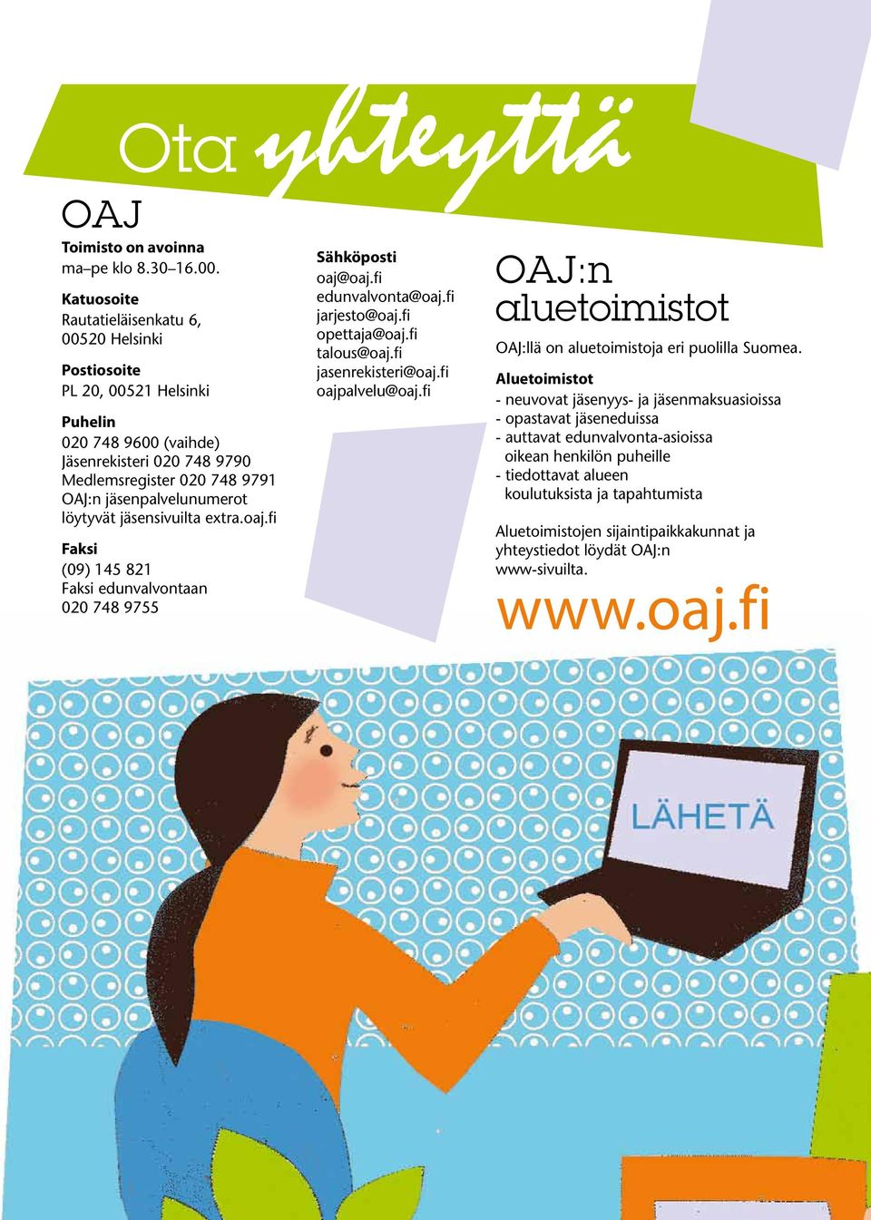 löytyvät jäsensivuilta extra.oaj.fi Faksi (09) 145 821 Faksi edunvalvontaan 020 748 9755 Sähköposti oaj@oaj.fi edunvalvonta@oaj.fi jarjesto@oaj.fi opettaja@oaj.fi talous@oaj.fi jasenrekisteri@oaj.