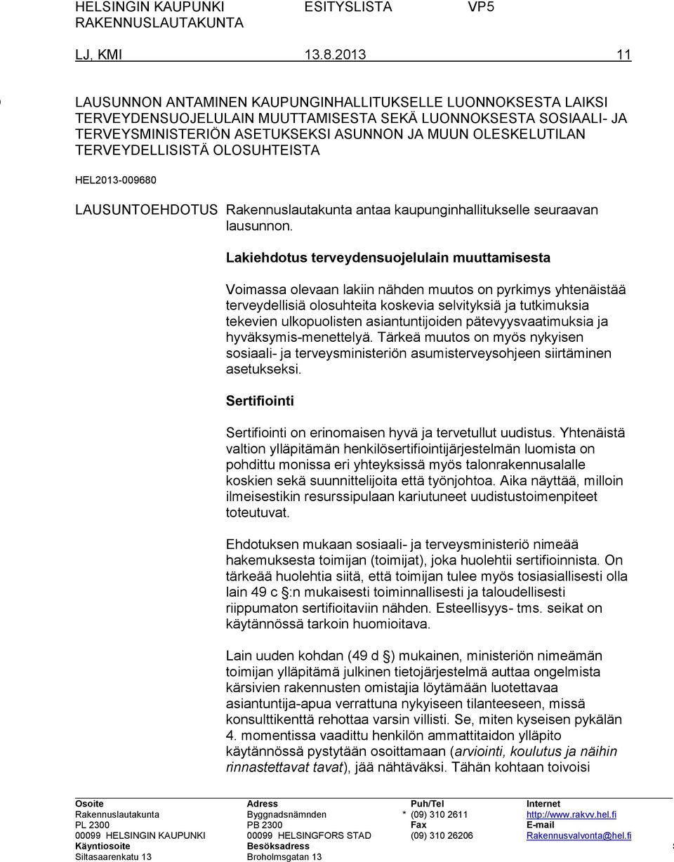 TERVEYDELLISISTÄ OLOSUHTEISTA HEL2013-009680 LAUSUNTOEHDOTUS Rakennuslautakunta antaa kaupunginhallitukselle seuraavan lausunnon.