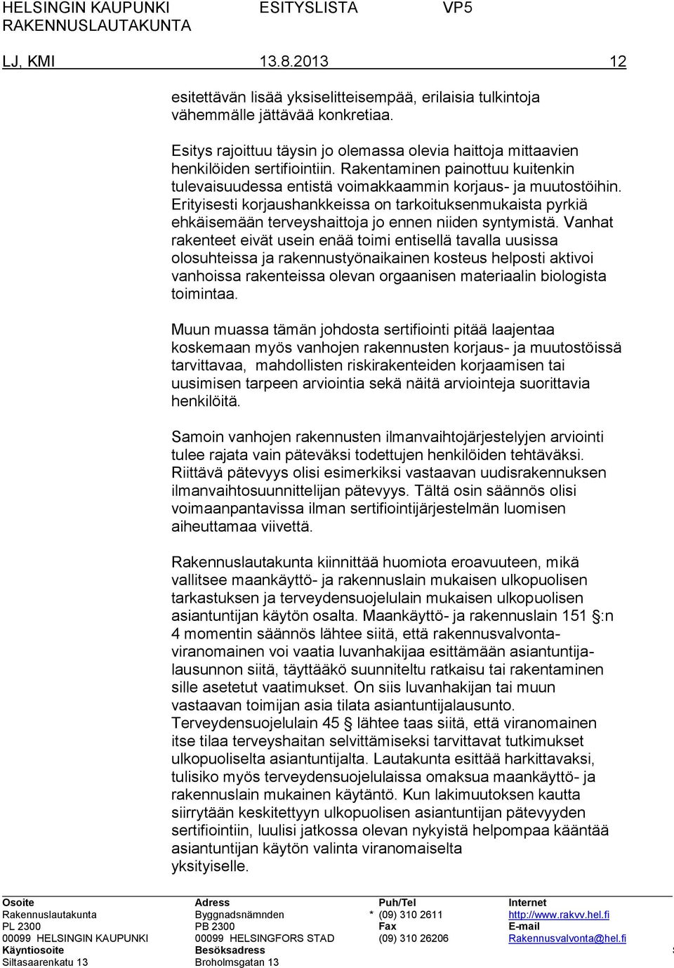 Erityisesti korjaushankkeissa on tarkoituksenmukaista pyrkiä ehkäisemään terveyshaittoja jo ennen niiden syntymistä.